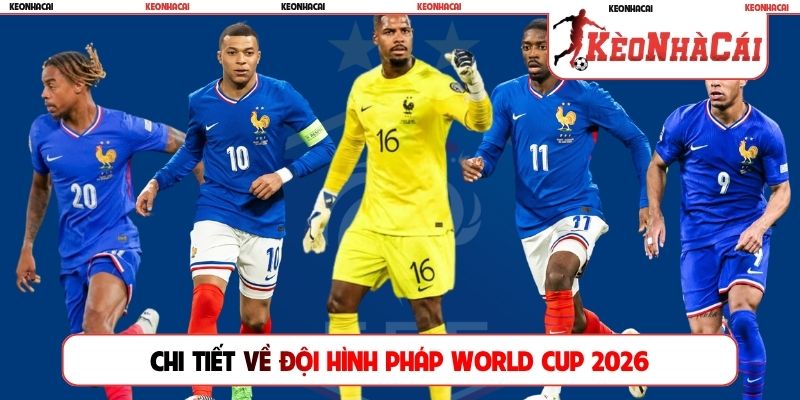 Chi tiết về đội hình Pháp World Cup 2026