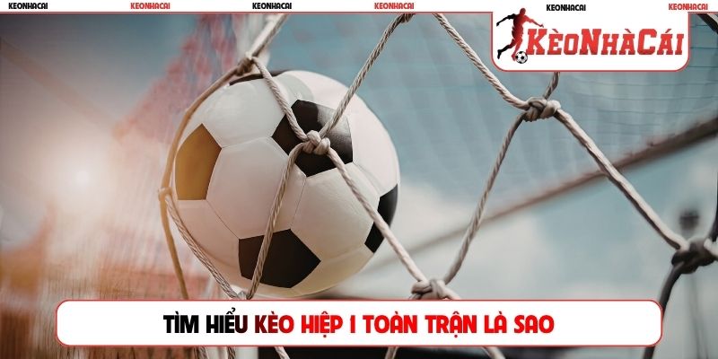 Tìm hiểu kèo hiệp 1 toàn trận là sao