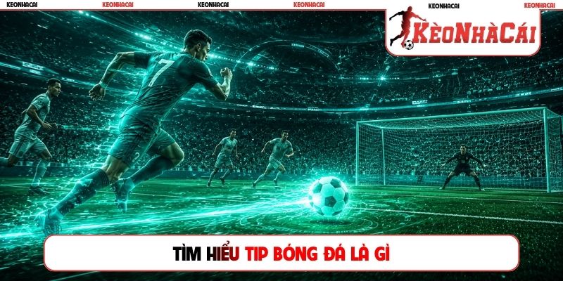 Tìm hiểu tip bóng đá là gì