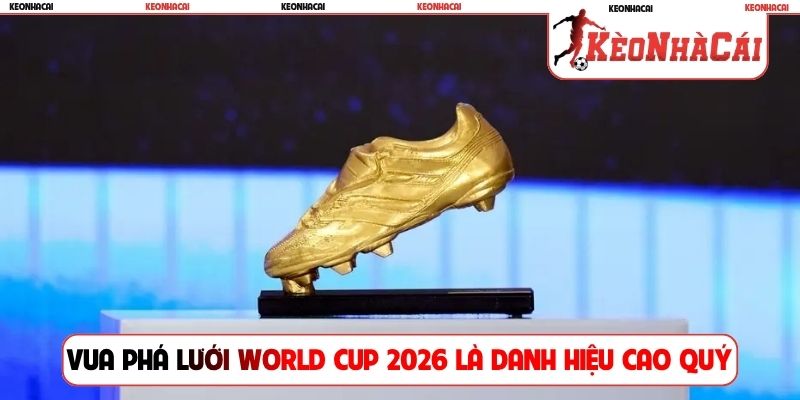 Vua phá lưới World Cup 2026 là danh hiệu cao quý