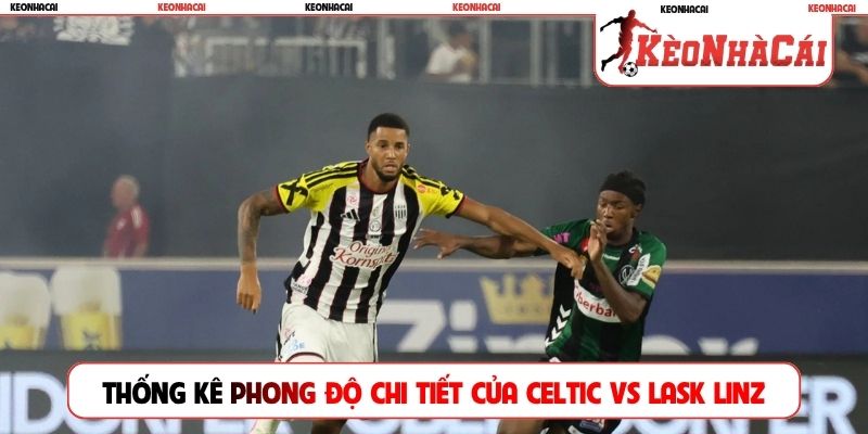 Thống kê phong độ chi tiết của Celtic vs LASK Linz