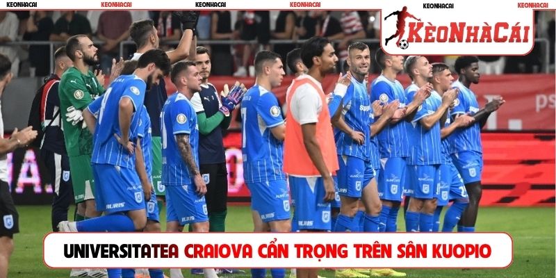 Universitatea Craiova cần cẩn trọng trên sân Kuopio PS